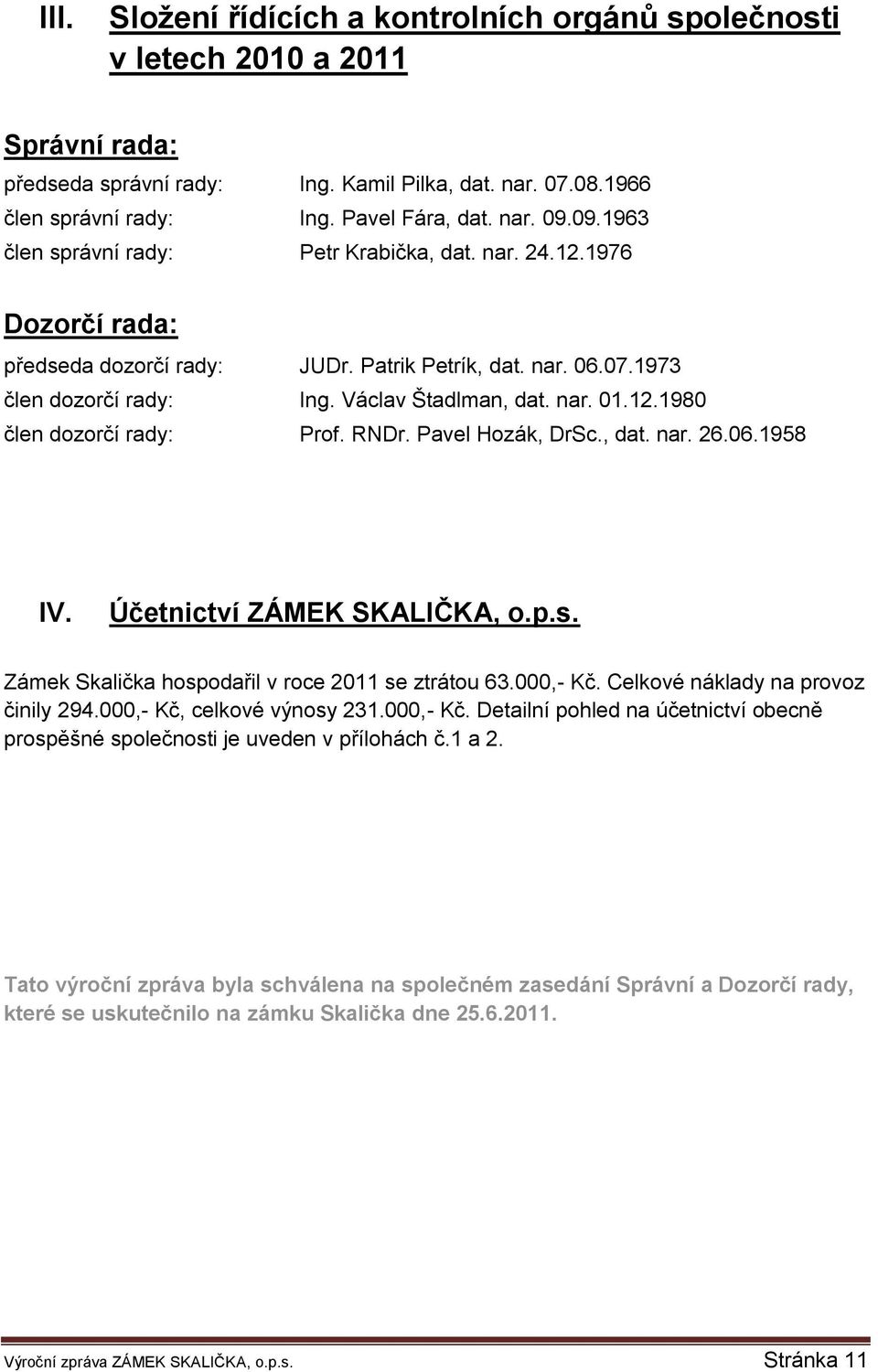 RNDr. Pavel Hozák, DrSc., dat. nar. 26.06.1958 IV. Účetnictví ZÁMEK SKALIČKA, o.p.s. Zámek Skalička hospodařil v roce 2011 se ztrátou 63.000,- Kč. Celkové náklady na provoz činily 294.