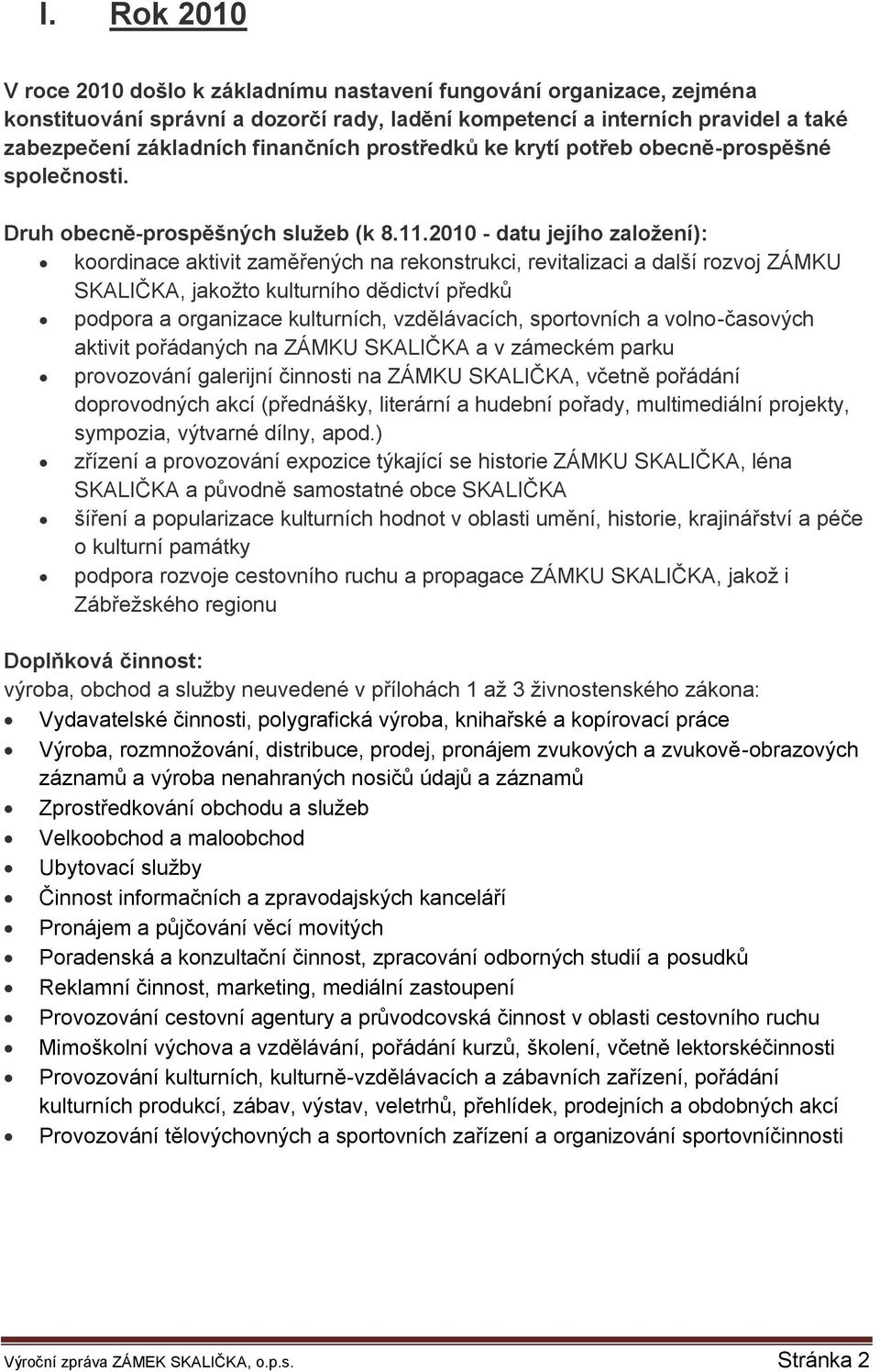 2010 - datu jejího založení): koordinace aktivit zaměřených na rekonstrukci, revitalizaci a další rozvoj ZÁMKU SKALIČKA, jakožto kulturního dědictví předků podpora a organizace kulturních,