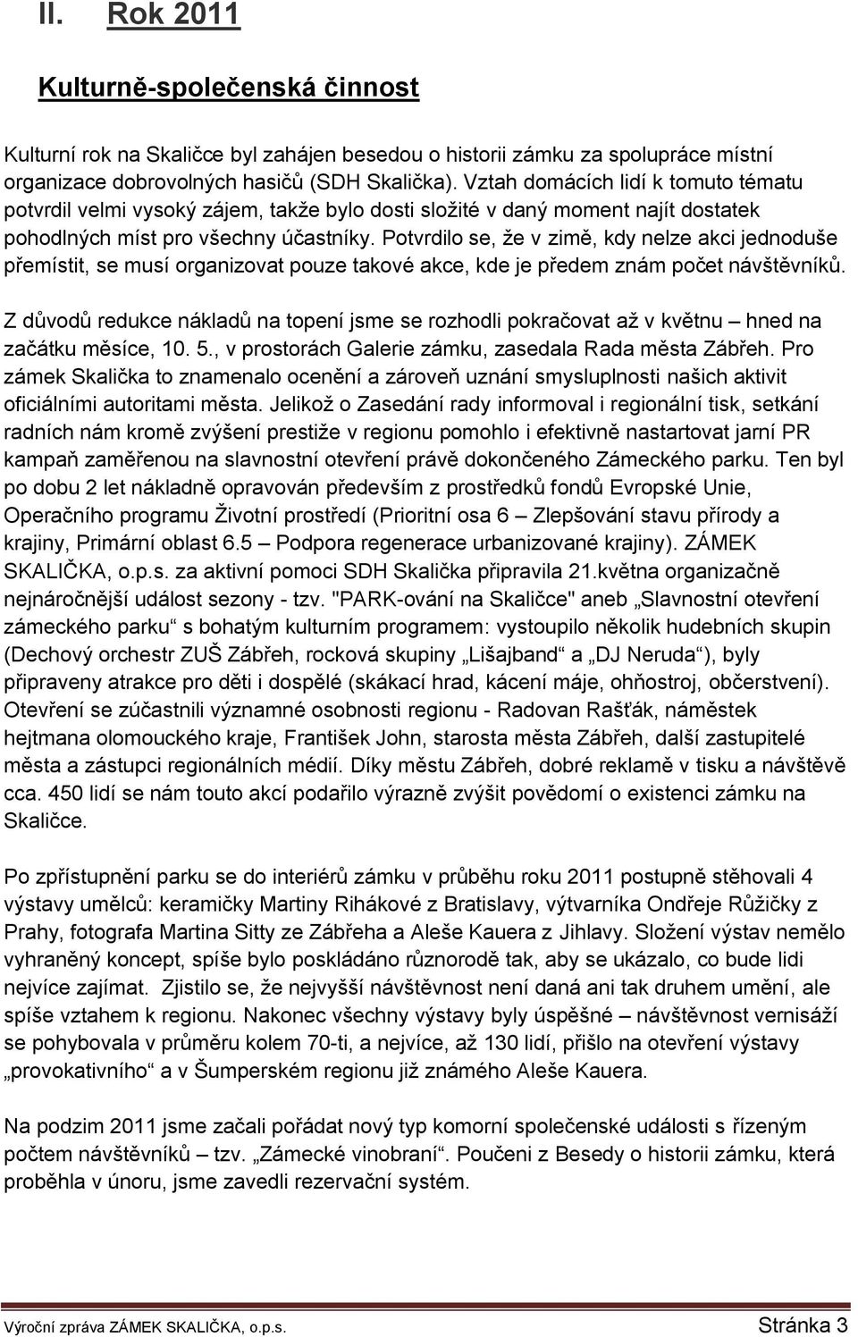 Potvrdilo se, že v zimě, kdy nelze akci jednoduše přemístit, se musí organizovat pouze takové akce, kde je předem znám počet návštěvníků.