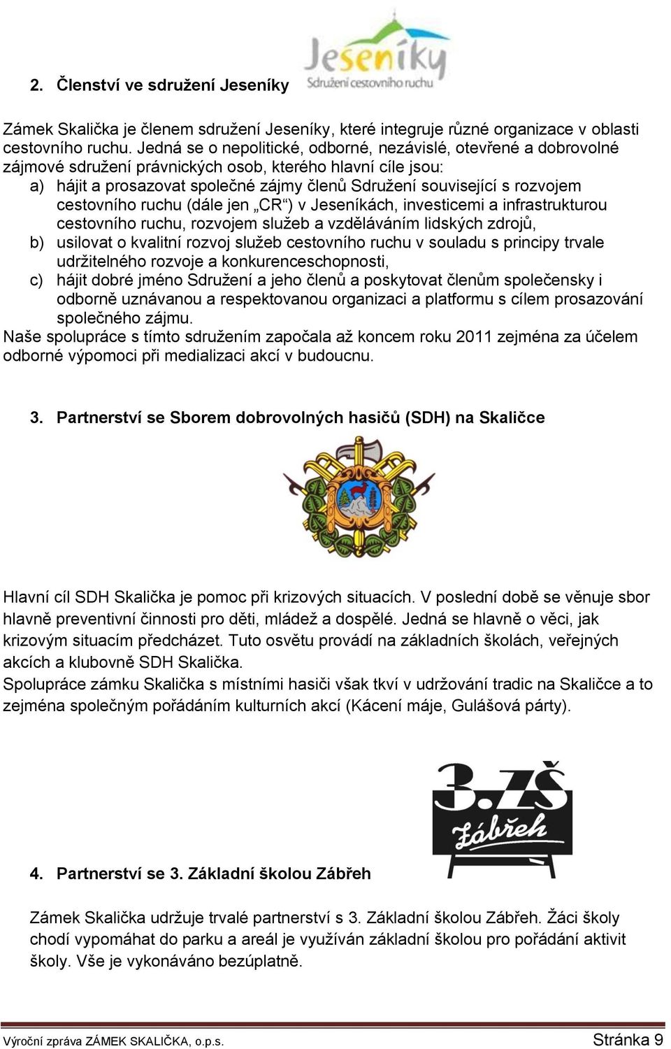 rozvojem cestovního ruchu (dále jen CR ) v Jeseníkách, investicemi a infrastrukturou cestovního ruchu, rozvojem služeb a vzděláváním lidských zdrojů, b) usilovat o kvalitní rozvoj služeb cestovního