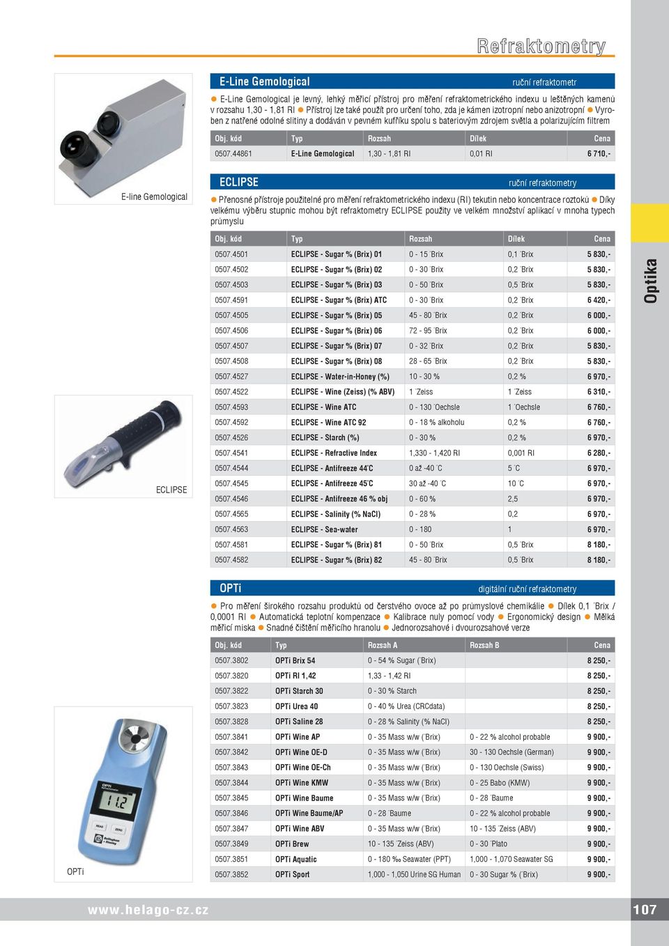 44861 E-Line Gemological 1,30-1,81 RI 0,01 RI 6 710,- E-line Gemological ECLIPSE ruční refraktometry Přenosné přístroje použitelné pro měření refraktometrického indexu (RI) tekutin nebo koncentrace