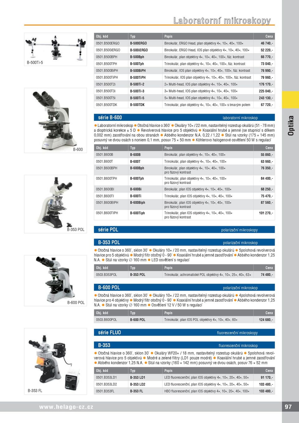 B500TPH B-500Tph Trinokulár, plan objektivy 4, 10, 40, 100, fáz. kontrast 73 040,- 0501.B500BiPH B-500BiPH Binokulár, IOS plan objektivy 4, 10, 40, 100, fáz. kontrast 76 990,- 0501.