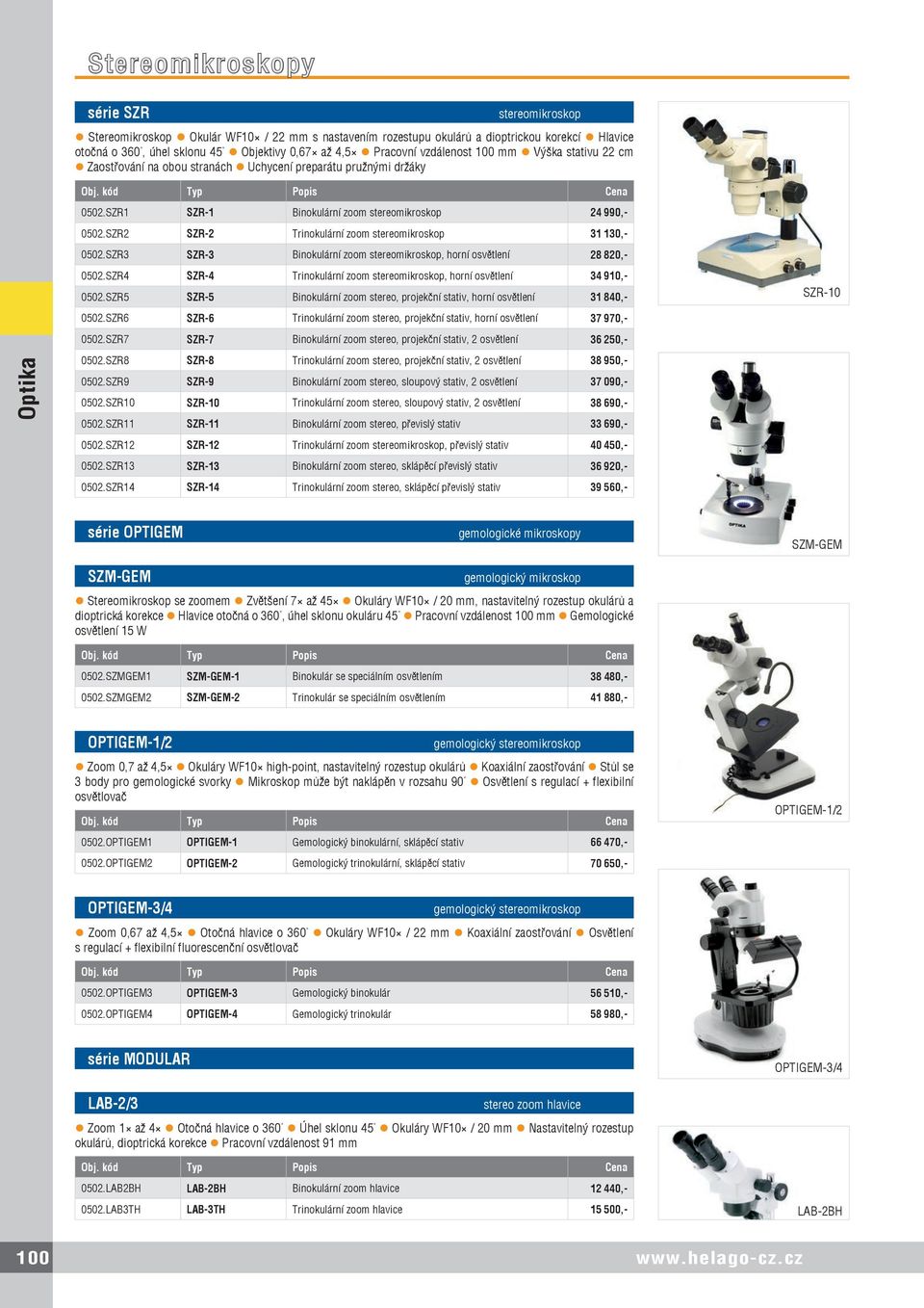 SZR2 SZR-2 Trinokulární zoom stereomikroskop 31 130,- 0502.SZR3 SZR-3 Binokulární zoom stereomikroskop, horní osvětlení 28 820,- 0502.
