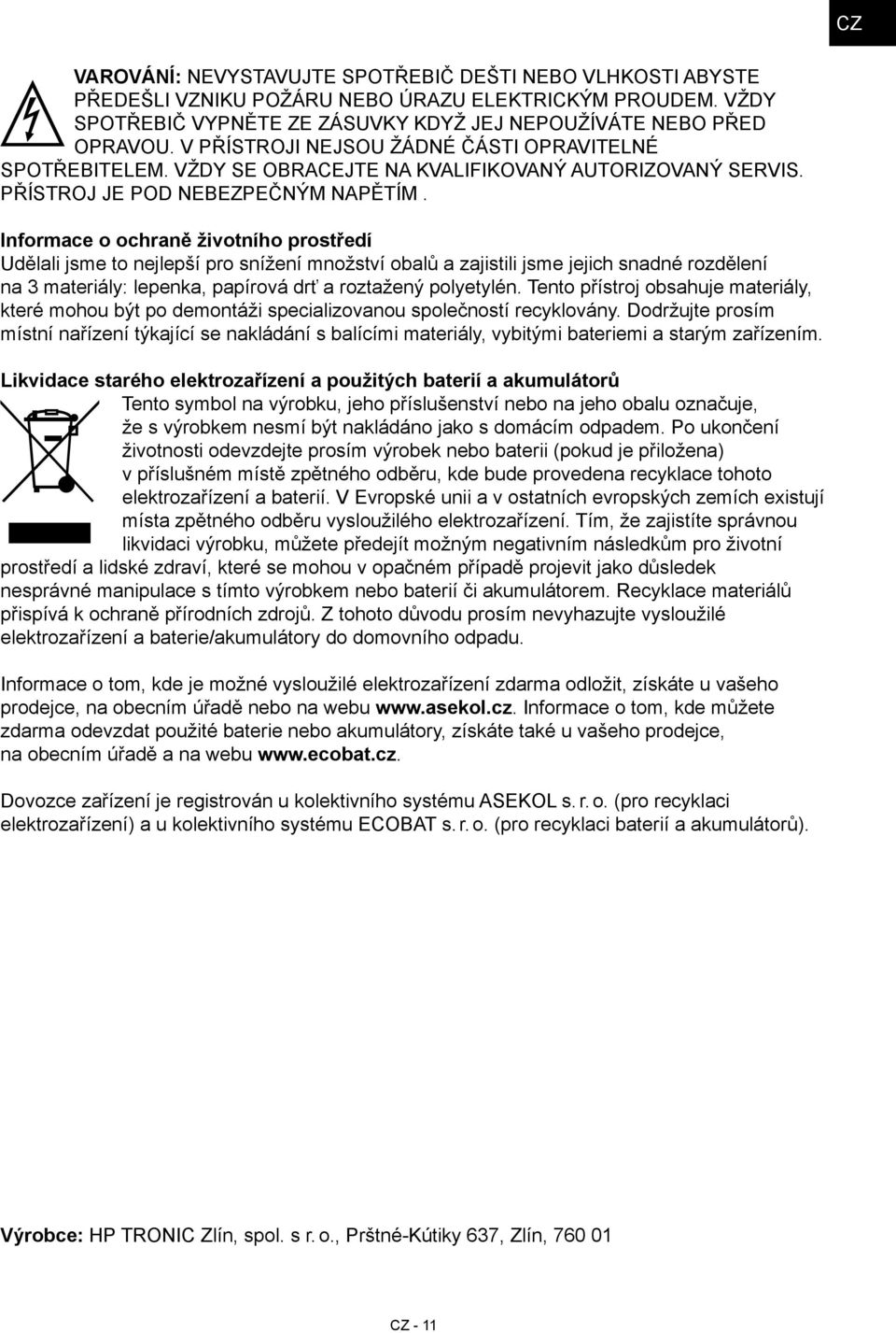 Informace o ochraně životního prostředí Udělali jsme to nejlepší pro snížení množství obalů a zajistili jsme jejich snadné rozdělení na 3 materiály: lepenka, papírová drť a roztažený polyetylén.