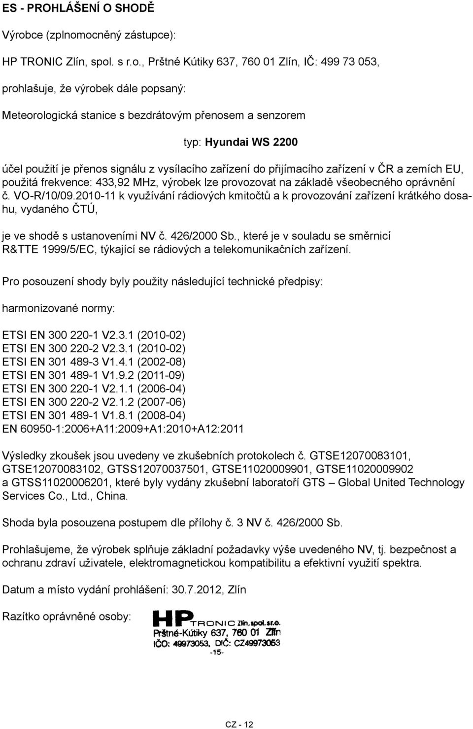 ocněný zástupce): HP TRONIC Zlín, spol. s r.o., Prštné Kútiky 637, 760 01 Zlín, IČ: 499 73 053, prohlašuje, že výrobek dále popsaný: Meteorologická stanice s bezdrátovým přenosem a senzorem typ: