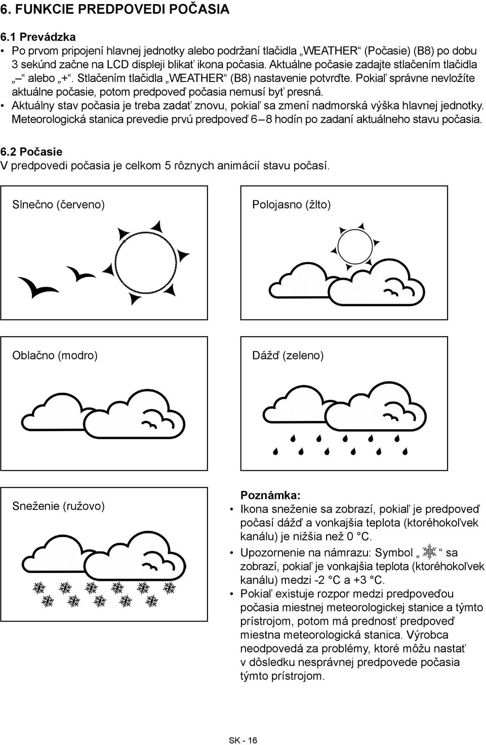 Aktuálny stav počasia je treba zadať znovu, pokiaľ sa zmení nadmorská výška hlavnej jednotky. Meteorologická stanica prevedie prvú predpoveď 6 