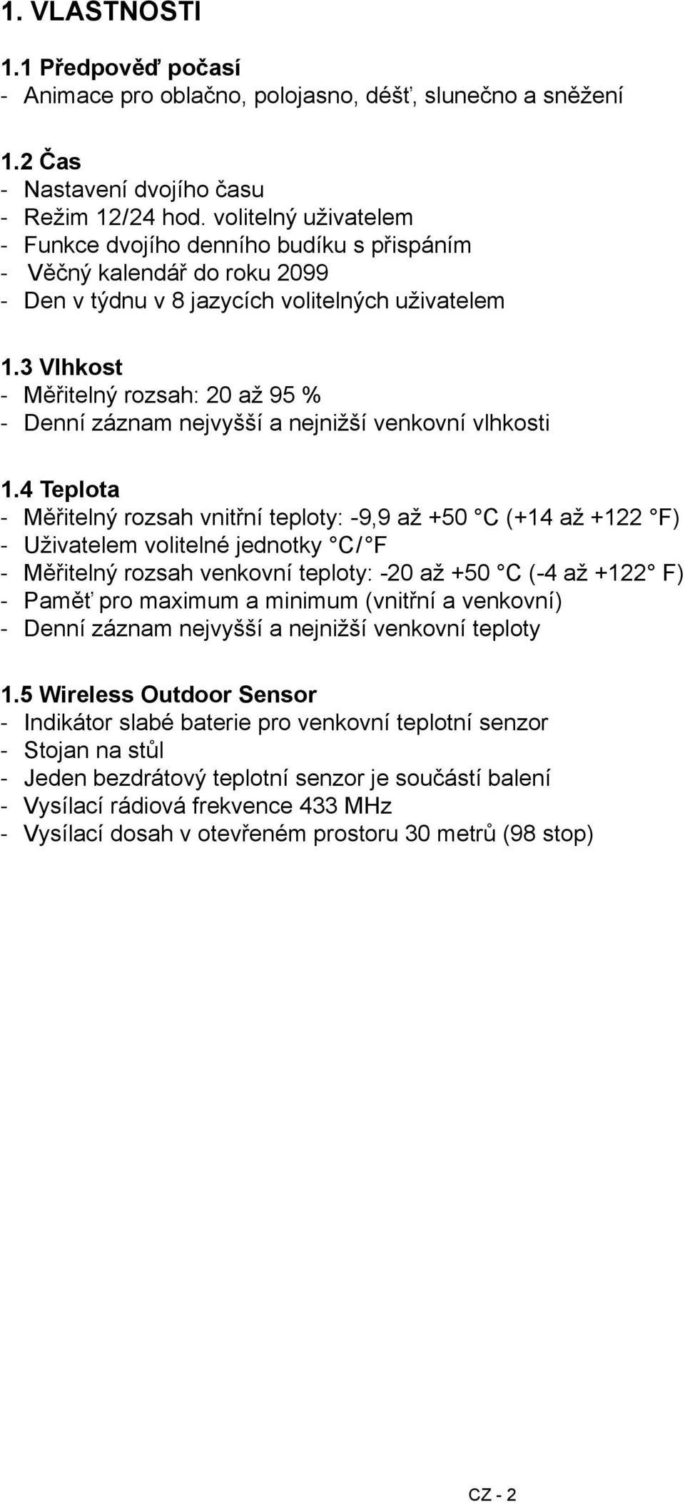 3 Vlhkost Měřitelný rozsah: 20 až 95 % Denní záznam nejvyšší a nejnižší venkovní vlhkosti 1.