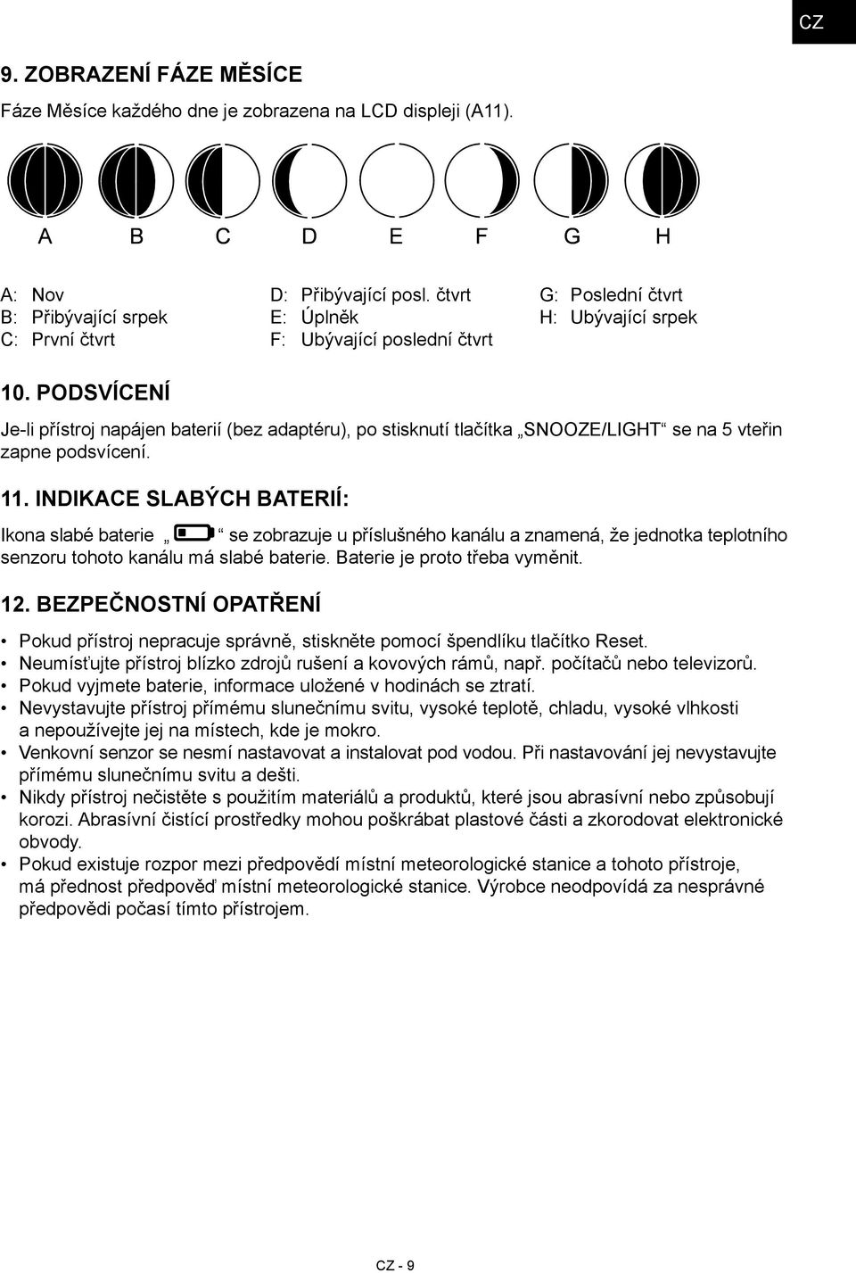 Podsvícení Je-li přístroj napájen baterií (bez adaptéru), po stisknutí tlačítka SNOOZE/LIGHT se na 5 vteřin zapne podsvícení. 11.