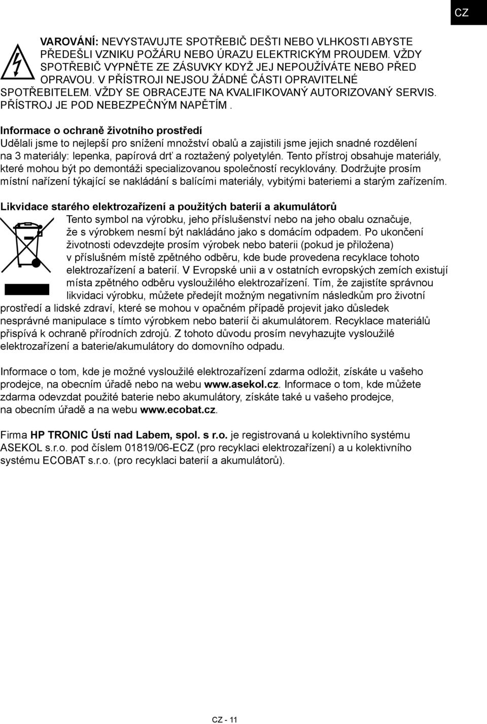 Informace o ochraně životního prostředí Udělali jsme to nejlepší pro snížení množství obalů a zajistili jsme jejich snadné rozdělení na 3 materiály: lepenka, papírová drť a roztažený polyetylén.