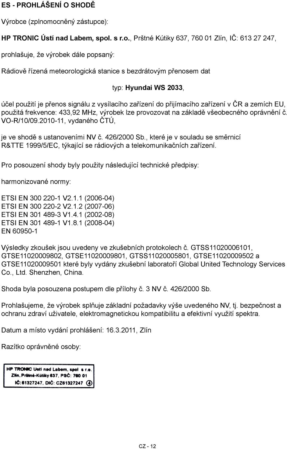 ocněný zástupce): HP TRONIC Ústí nad Labem, spol. s r.o., Prštné Kútiky 637, 760 01 Zlín, IČ: 613 27 247, prohlašuje, že výrobek dále popsaný: Rádiově řízená meteorologická stanice s bezdrátovým