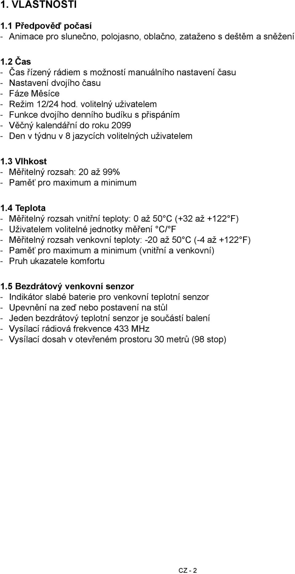 volitelný uživatelem Funkce dvojího denního budíku s přispáním Věčný kalendářní do roku 2099 Den v týdnu v 8 jazycích volitelných uživatelem 1.