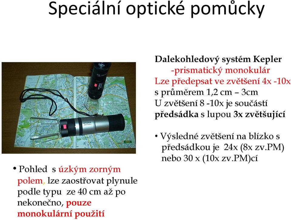 zvětšující Pohled s úzkým zorným polem, lze zaostřovat plynule podle typu ze 40 cm až po