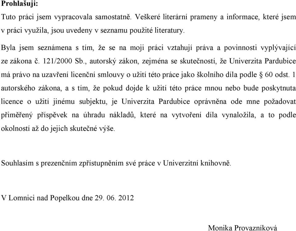 , autorský zákon, zejména se skutečností, že Univerzita Pardubice má právo na uzavření licenční smlouvy o užití této práce jako školního díla podle 60 odst.