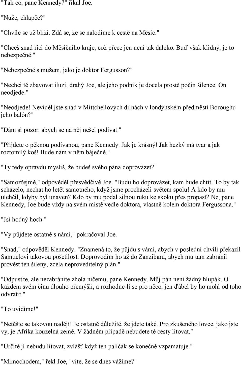 Neviděl jste snad v Mittchellových dílnách v londýnském předměstí Boroughu jeho balón?" "Dám si pozor, abych se na něj nešel podívat." "Přijdete o pěknou podívanou, pane Kennedy. Jak je krásný!