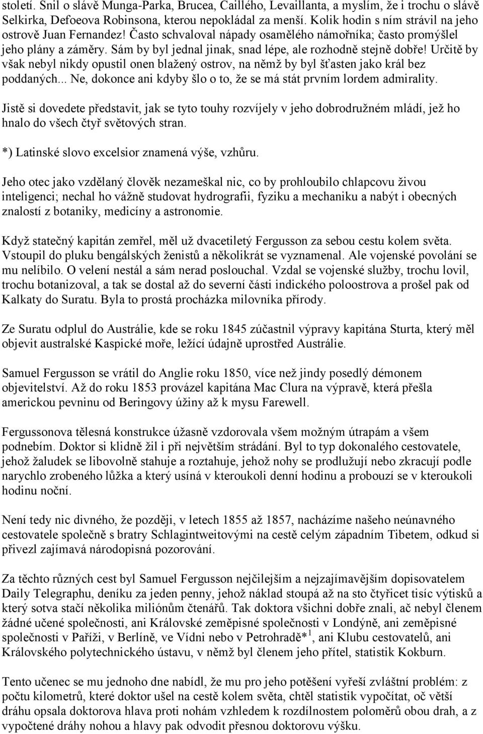 Sám by byl jednal jinak, snad lépe, ale rozhodně stejně dobře! Určitě by však nebyl nikdy opustil onen blaţený ostrov, na němţ by byl šťasten jako král bez poddaných.