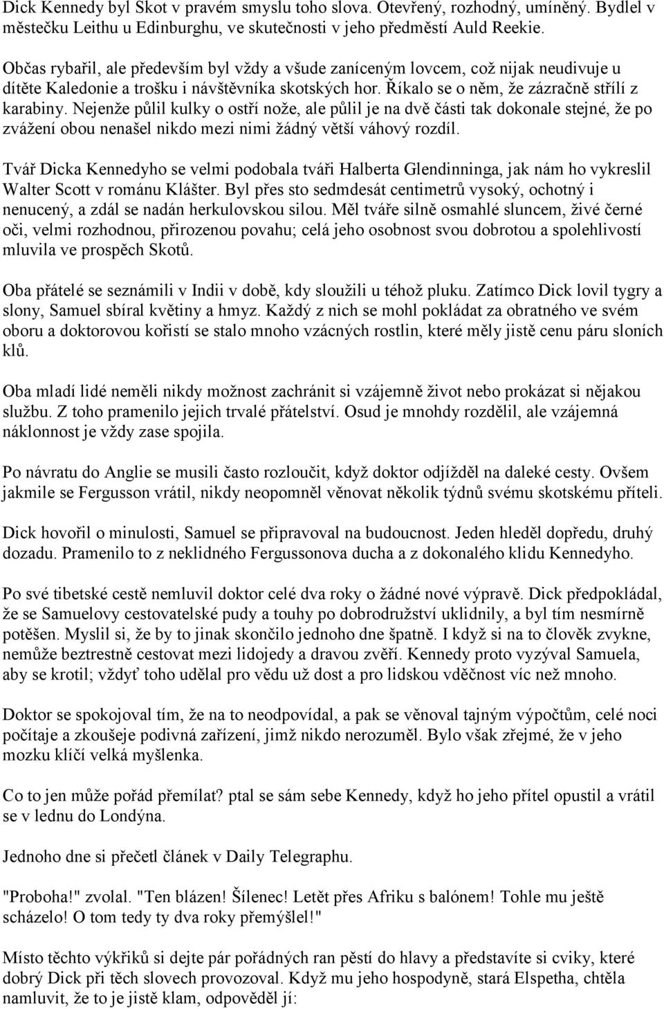 Nejenţe pŧlil kulky o ostří noţe, ale pŧlil je na dvě části tak dokonale stejné, ţe po zváţení obou nenašel nikdo mezi nimi ţádný větší váhový rozdíl.