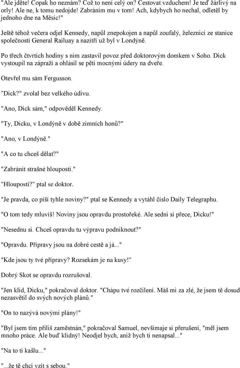 Po třech čtvrtích hodiny s ním zastavil povoz před doktorovým domkem v Soho. Dick vystoupil na zápraţí a ohlásil se pěti mocnými údery na dveře. Otevřel mu sám Fergusson. "Dick?