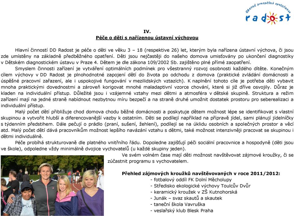 zajištěno plné přímé zaopatření. Smyslem činnosti zařízení je vytváření optimálních podmínek pro všestranný rozvoj osobnosti každého dítěte.