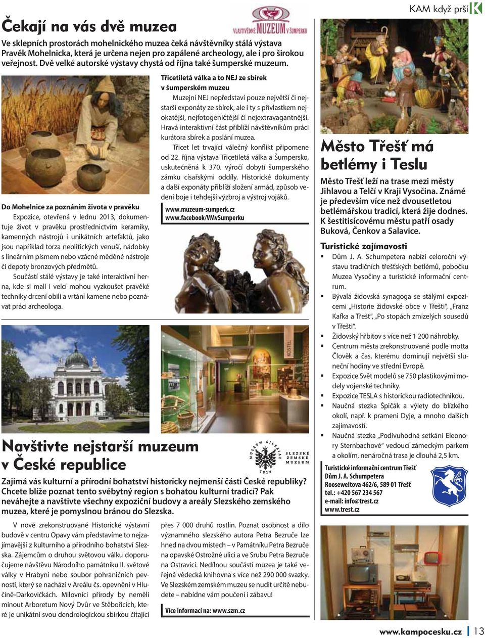 Do Mohelnice za poznáním života v pravěku Expozice, otevřená v lednu 2013, dokumentuje život v pravěku prostřednictvím keramiky, kamenných nástrojů i unikátních artefaktů, jako jsou například torza
