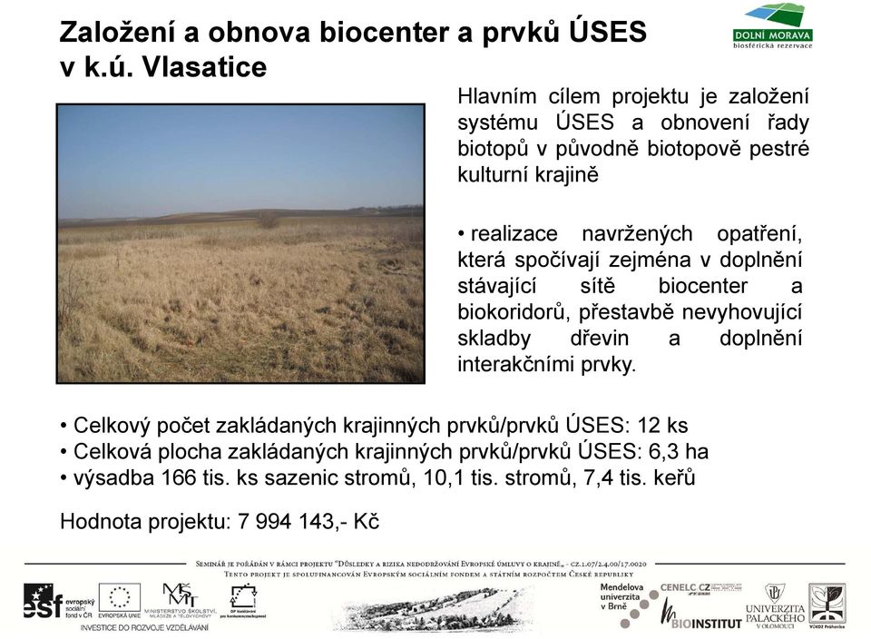 navržených opatření, která spočívají zejména v doplnění stávající sítě biocenter a biokoridorů, přestavbě nevyhovující skladby dřevin a