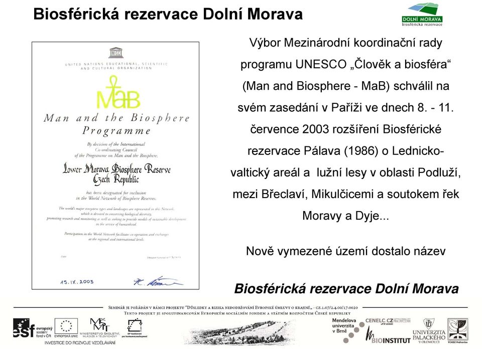 července 2003 rozšíření Biosférické rezervace Pálava (1986) o Lednickovaltický areál a lužní lesy v