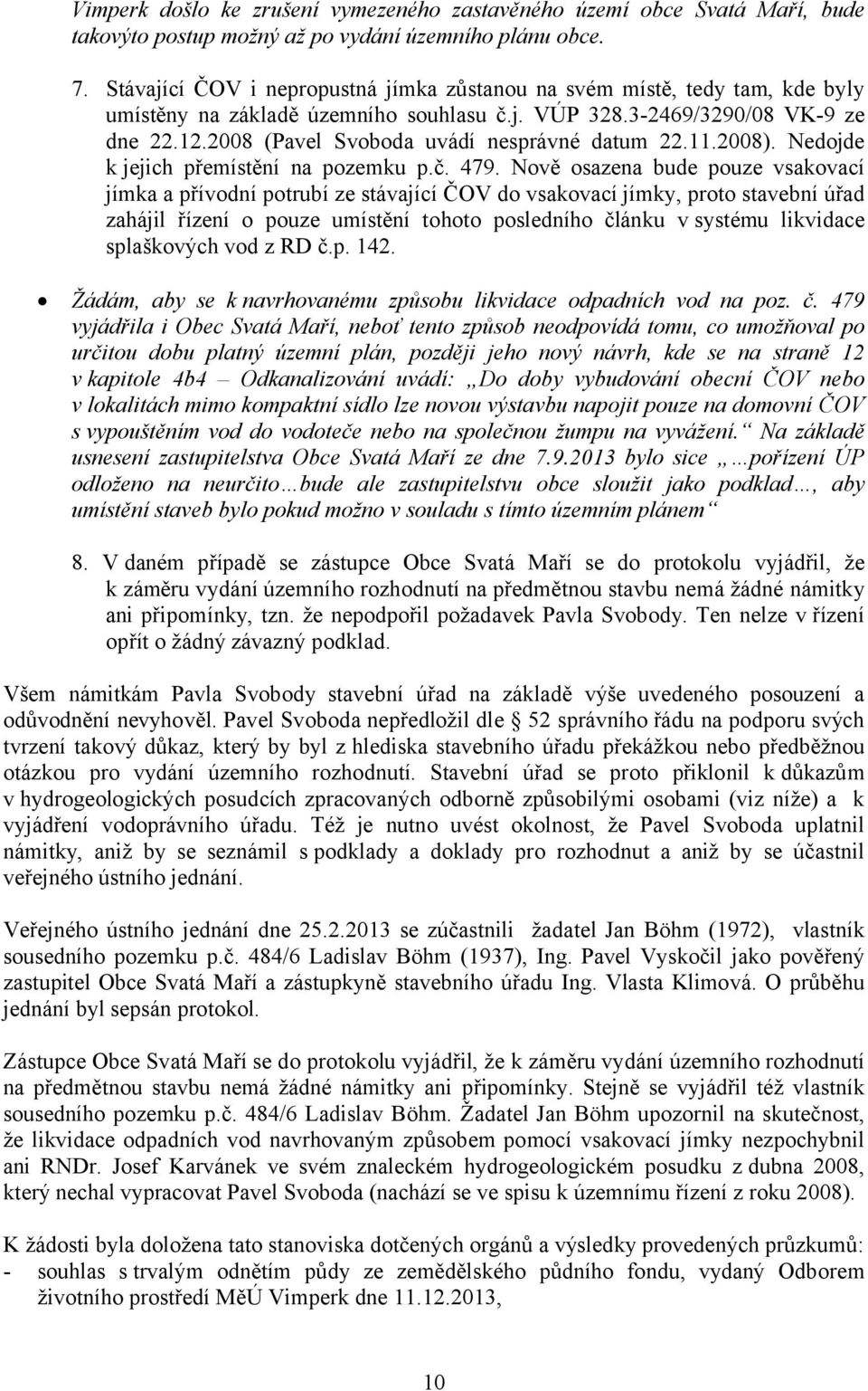 2008 (Pavel Svoboda uvádí nesprávné datum 22.11.2008). Nedojde k jejich přemístění na pozemku p.č. 479.