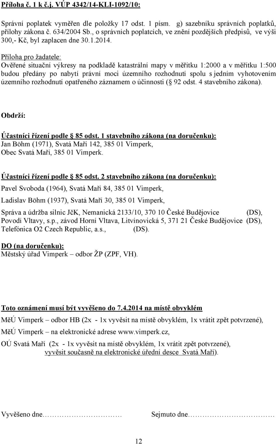 Příloha pro žadatele: Ověřené situační výkresy na podkladě katastrální mapy v měřítku 1:2000 a v měřítku 1:500 budou předány po nabytí právní moci územního rozhodnutí spolu s jedním vyhotovením