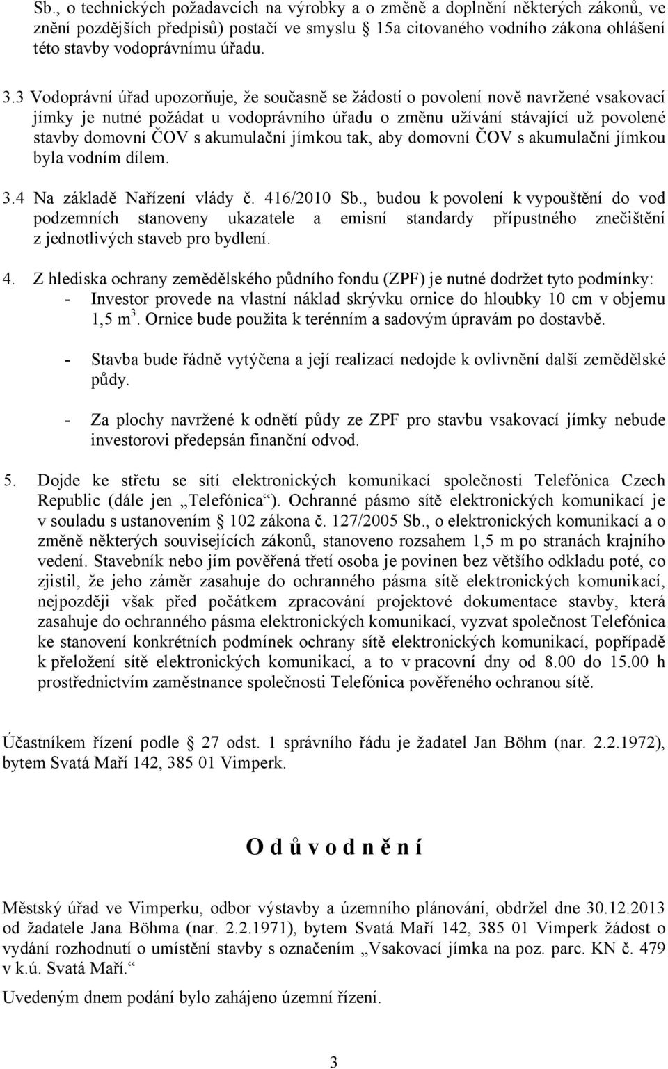 akumulační jímkou tak, aby domovní ČOV s akumulační jímkou byla vodním dílem. 3.4 Na základě Nařízení vlády č. 416/2010 Sb.