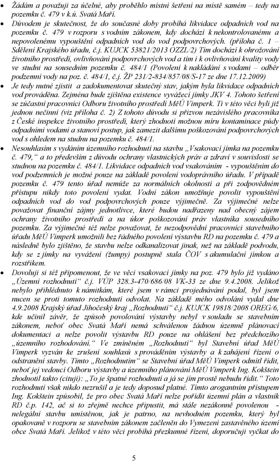 479 v rozporu s vodním zákonem, kdy dochází k nekontrolovanému a nepovolenému vypouštění odpadních vod do vod podpovrchových. (příloha č. 1 Sdělení Krajs