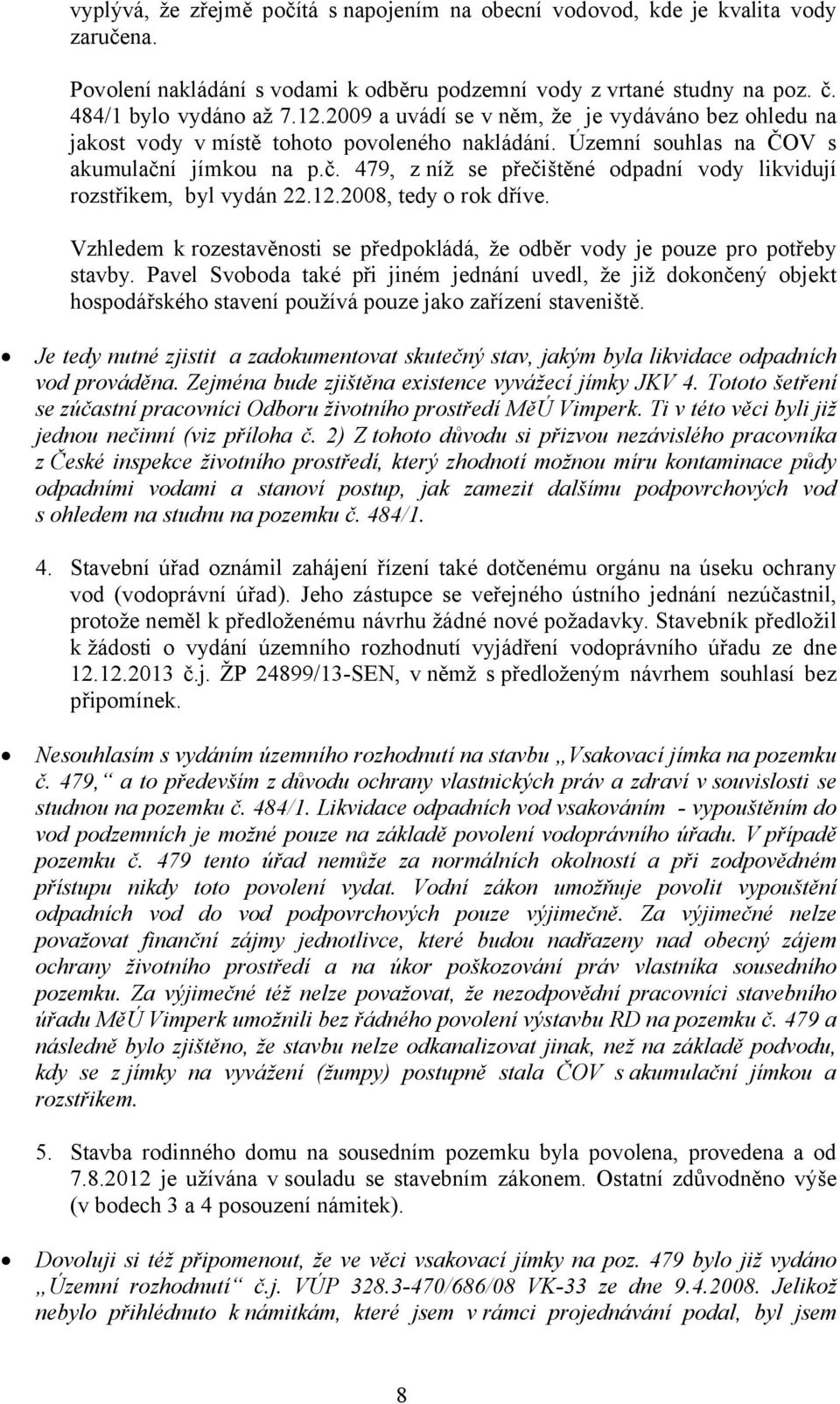 í jímkou na p.č. 479, z níž se přečištěné odpadní vody likvidují rozstřikem, byl vydán 22.12.2008, tedy o rok dříve.