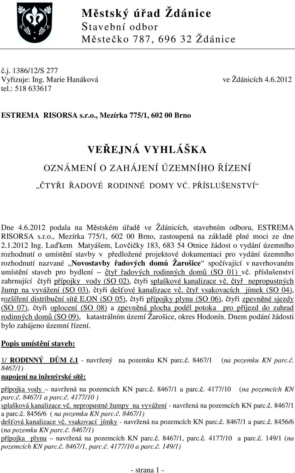 Luďkem Matyášem, Lovčičky 183, 683 54 Otnice žádost o vydání územního rozhodnutí o umístění stavby v předložené projektové dokumentaci pro vydání územního rozhodnutí nazvané Novostavby řadových domů