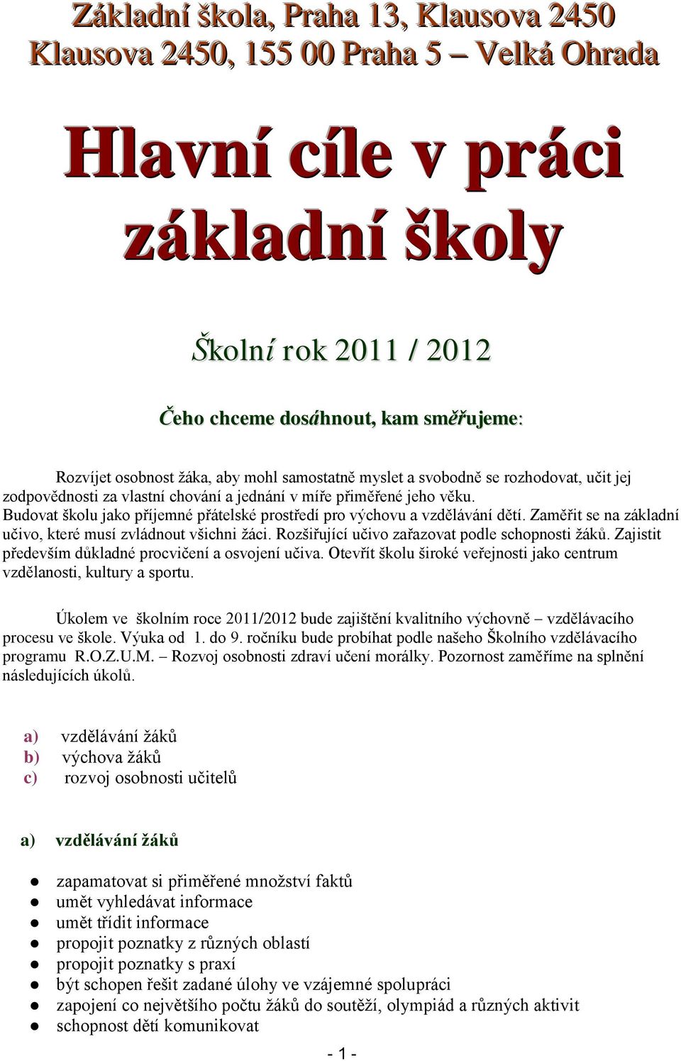 Budovat školu jako příjemné přátelské prostředí pro výchovu a vzdělávání dětí. Zaměřit se na základní učivo, které musí zvládnout všichni ţáci. Rozšiřující učivo zařazovat podle schopnosti ţáků.