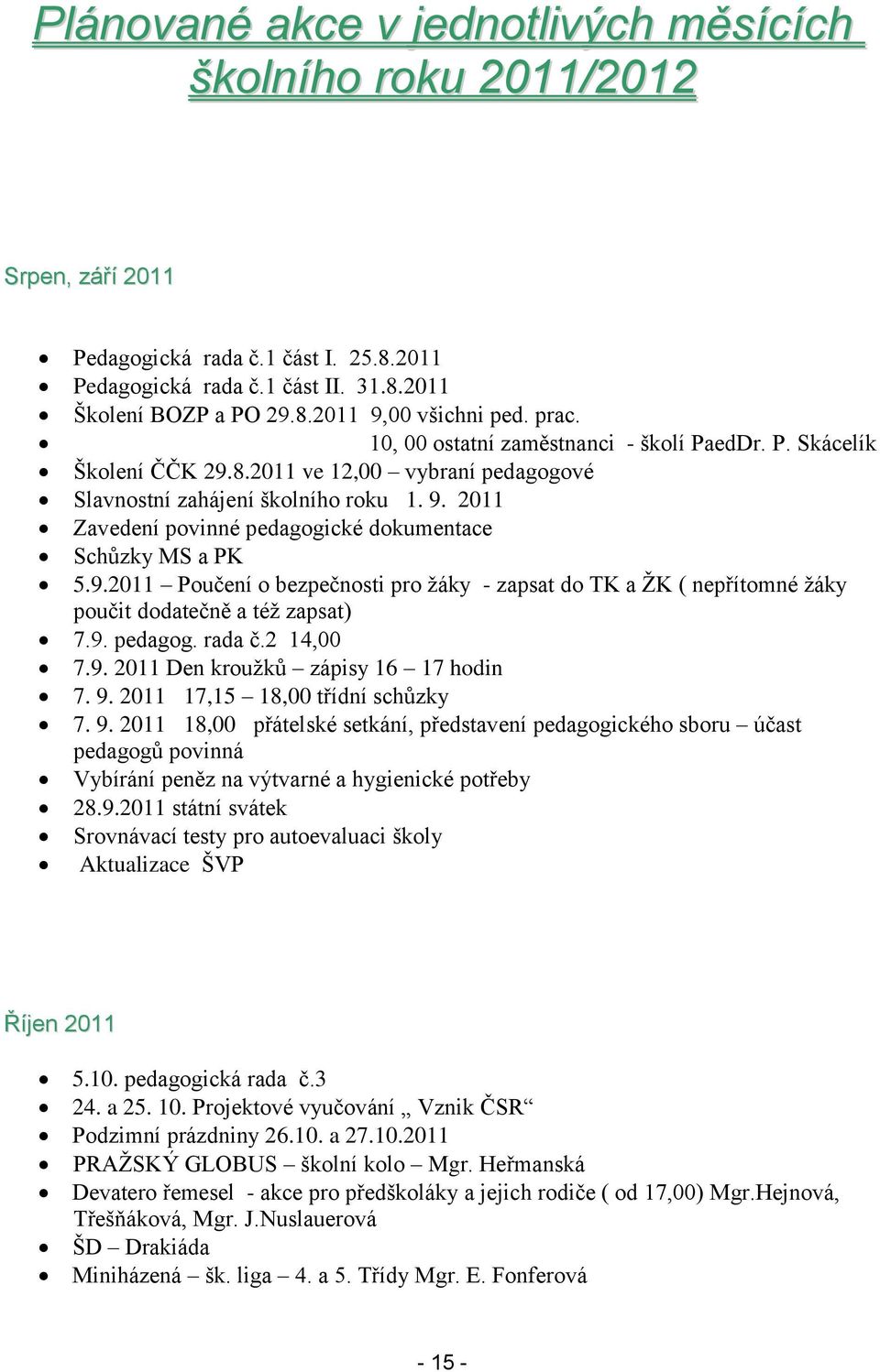 2011 Zavedení povinné pedagogické dokumentace Schůzky MS a PK 5.9.2011 Poučení o bezpečnosti pro ţáky - zapsat do TK a ŢK ( nepřítomné ţáky poučit dodatečně a téţ zapsat) 7.9. pedagog. rada č.