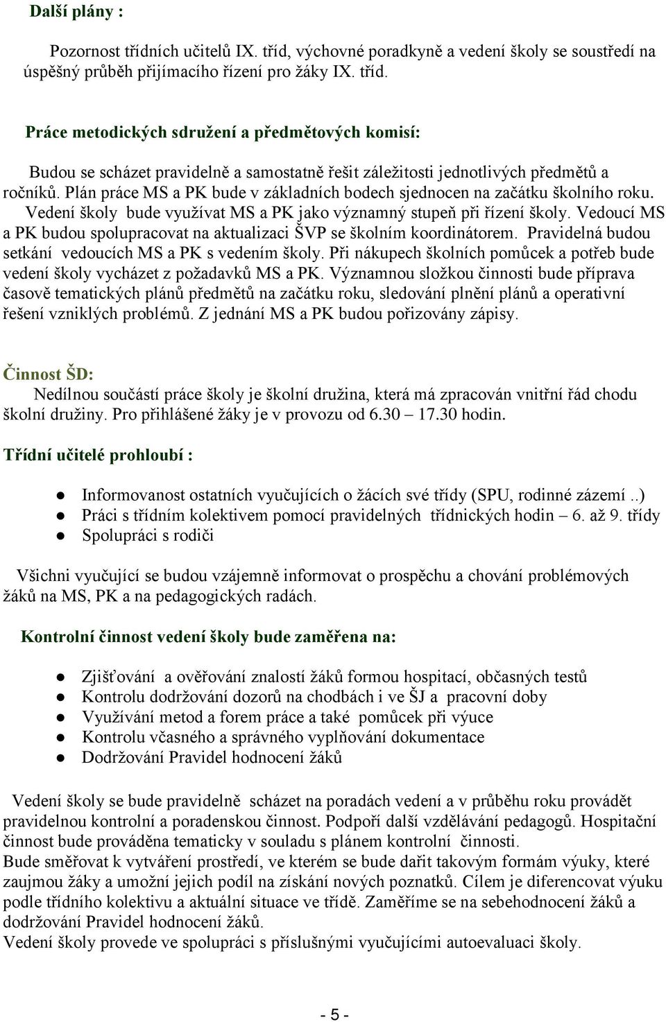 Vedoucí MS a PK budou spolupracovat na aktualizaci ŠVP se školním koordinátorem. Pravidelná budou setkání vedoucích MS a PK s vedením školy.