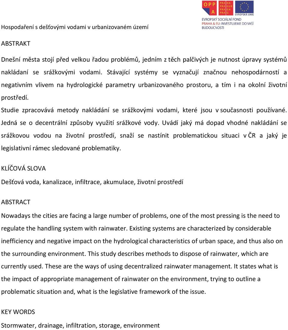 Studie zpracovává metody nakládání se srážkovými vodami, které jsou v současnosti používané. Jedná se o decentrální způsoby využití srážkové vody.