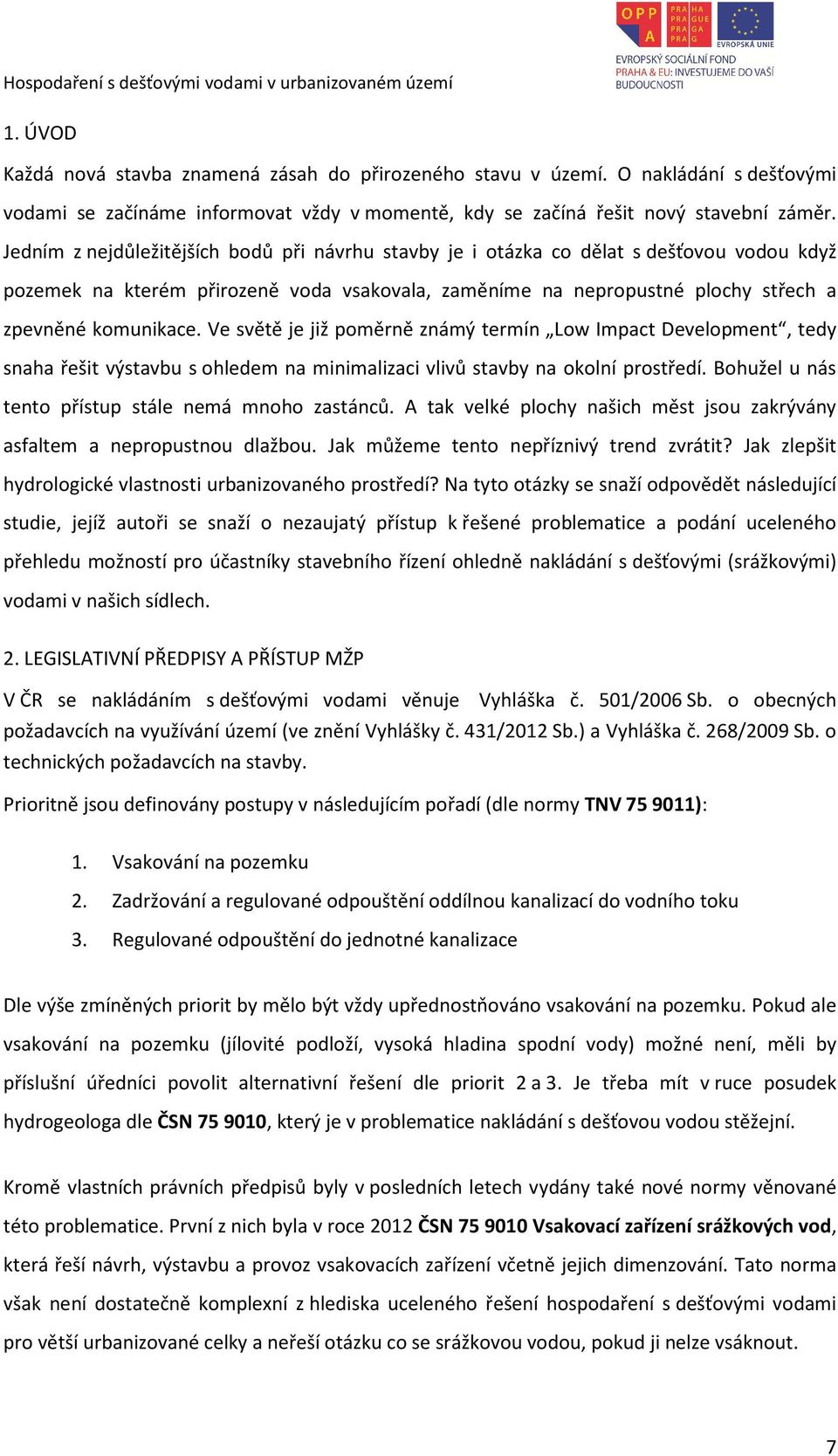 Ve světě je již poměrně známý termín Low Impact Development, tedy snaha řešit výstavbu s ohledem na minimalizaci vlivů stavby na okolní prostředí.