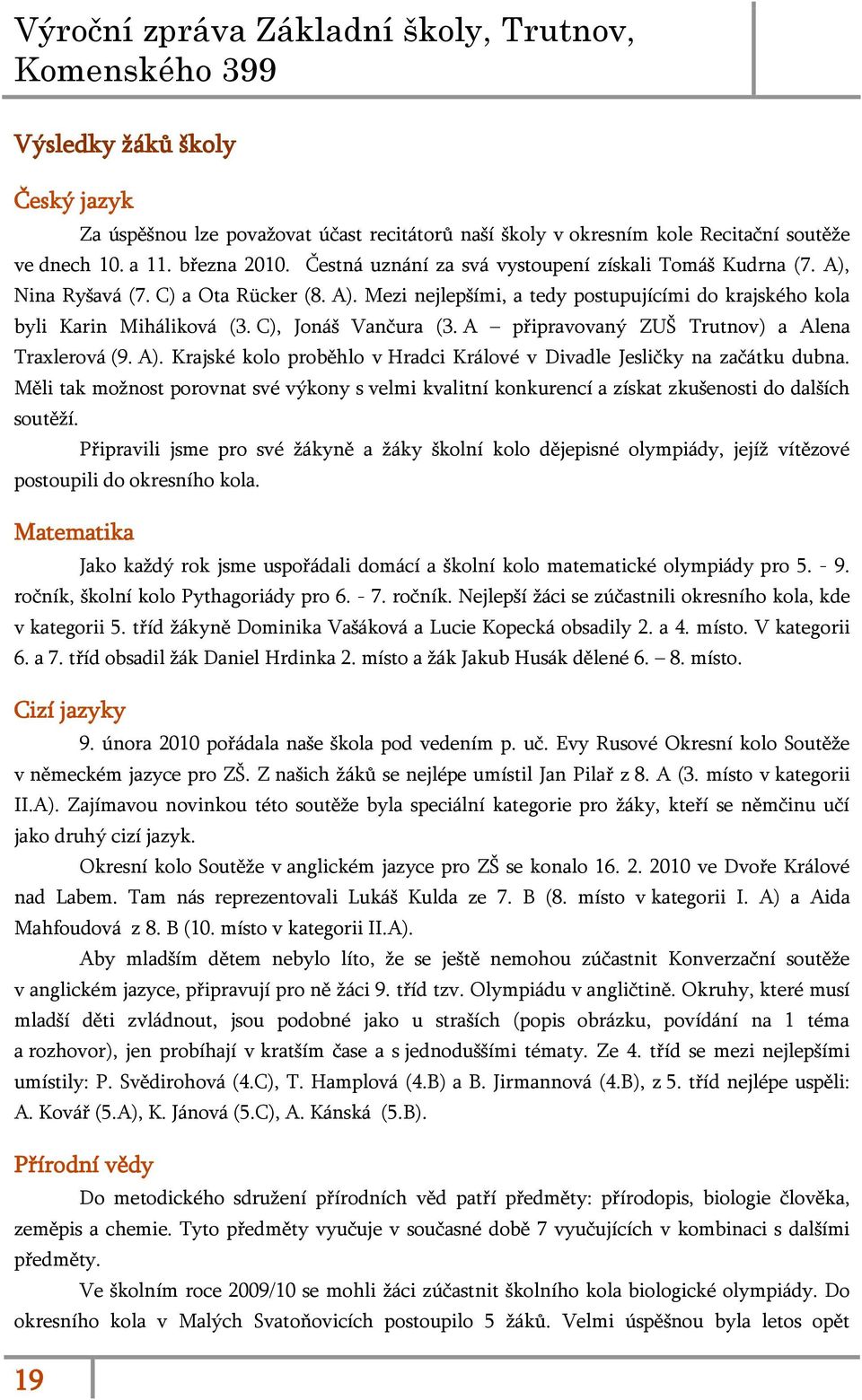 C), Jonáš Vančura (3. A připravovaný ZUŠ Trutnov) a Alena Traxlerová (9. A). Krajské kolo proběhlo v Hradci Králové v Divadle Jesličky na začátku dubna.