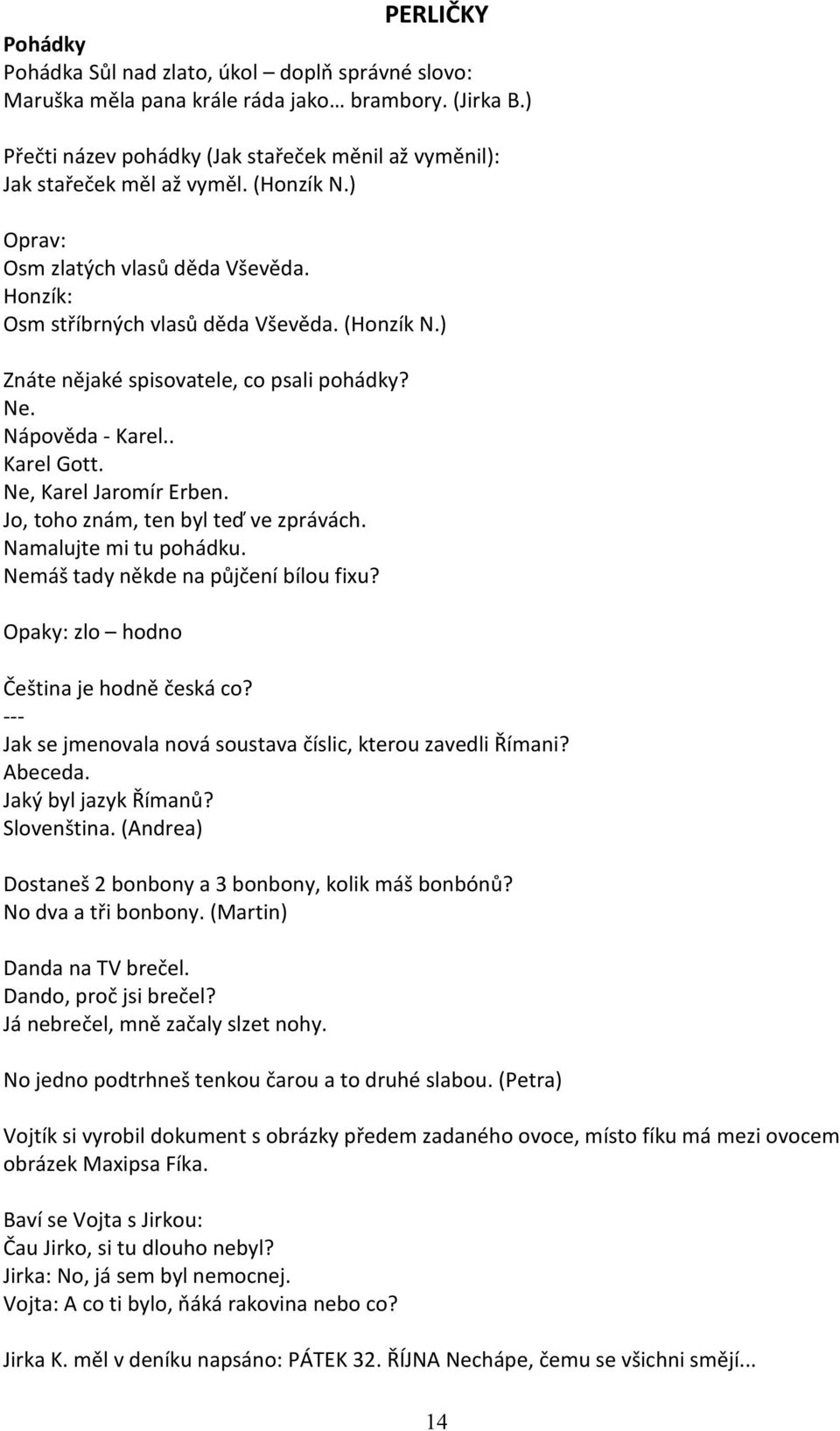 Ne. Nápověda - Karel.. Karel Gott. Ne, Karel Jaromír Erben. Jo, toho znám, ten byl teď ve zprávách. Namalujte mi tu pohádku. Nemáš tady někde na půjčení bílou fixu?