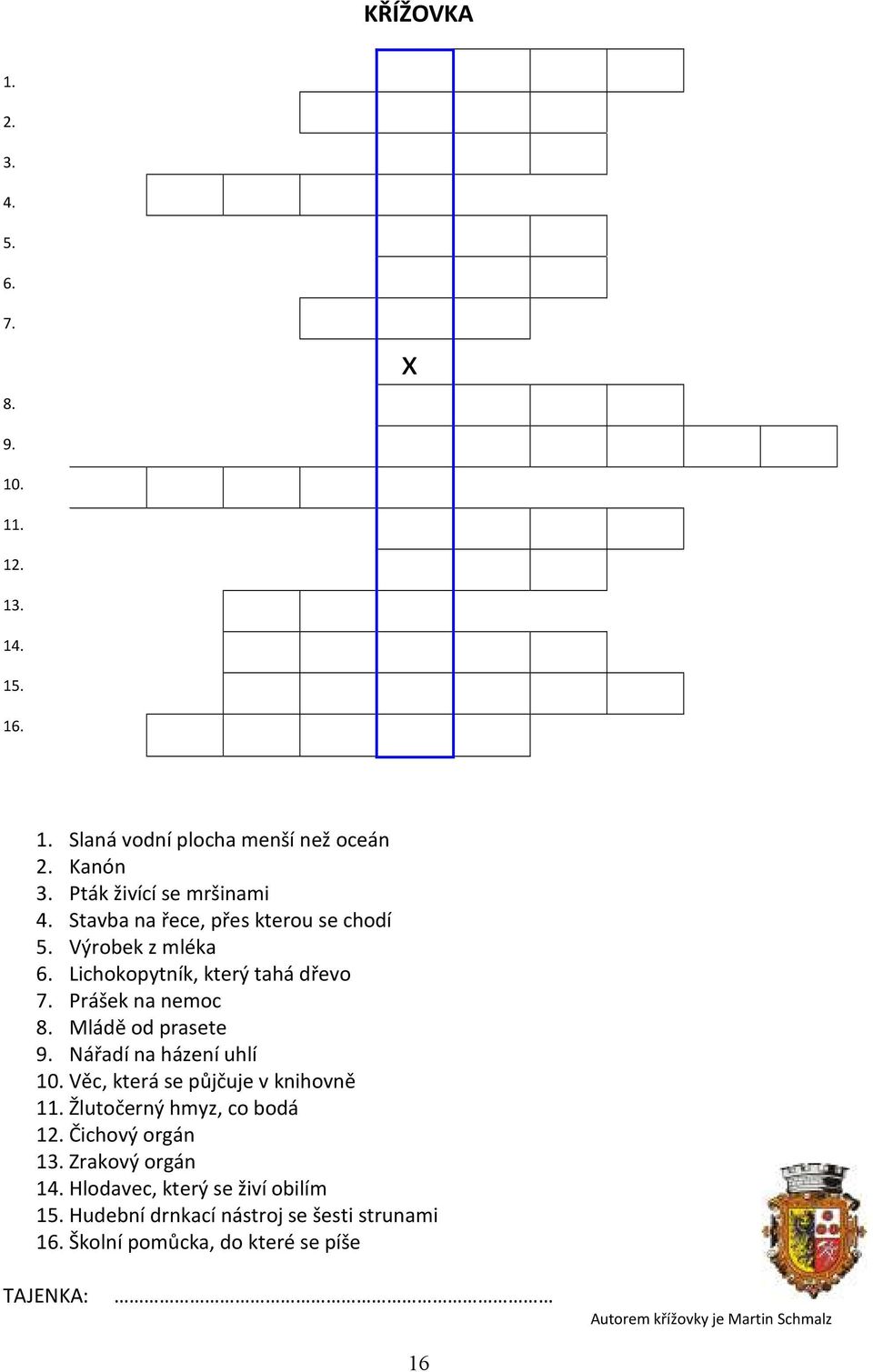 Mládě od prasete 9. Nářadí na házení uhlí 10. Věc, která se půjčuje v knihovně 11. Žlutočerný hmyz, co bodá 12. Čichový orgán 13.