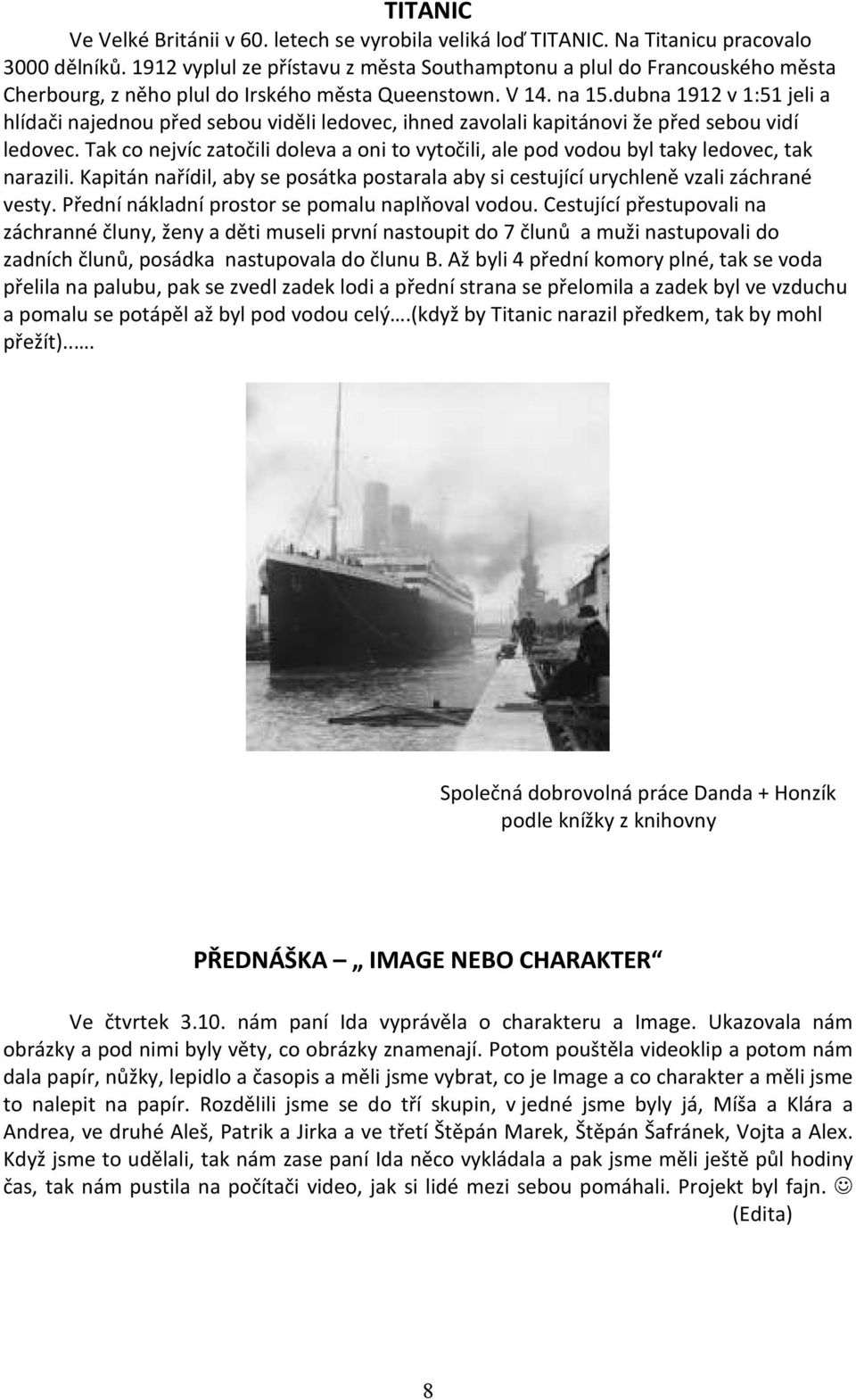 dubna 1912 v 1:51 jeli a hlídači najednou před sebou viděli ledovec, ihned zavolali kapitánovi že před sebou vidí ledovec.