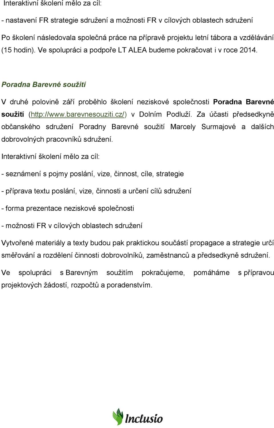 barevnesouziti.cz/) v Dolním Podluží. Za účasti předsedkyně občanského sdružení Poradny Barevné soužití Marcely Surmajové a dalších dobrovolných pracovníků sdružení.