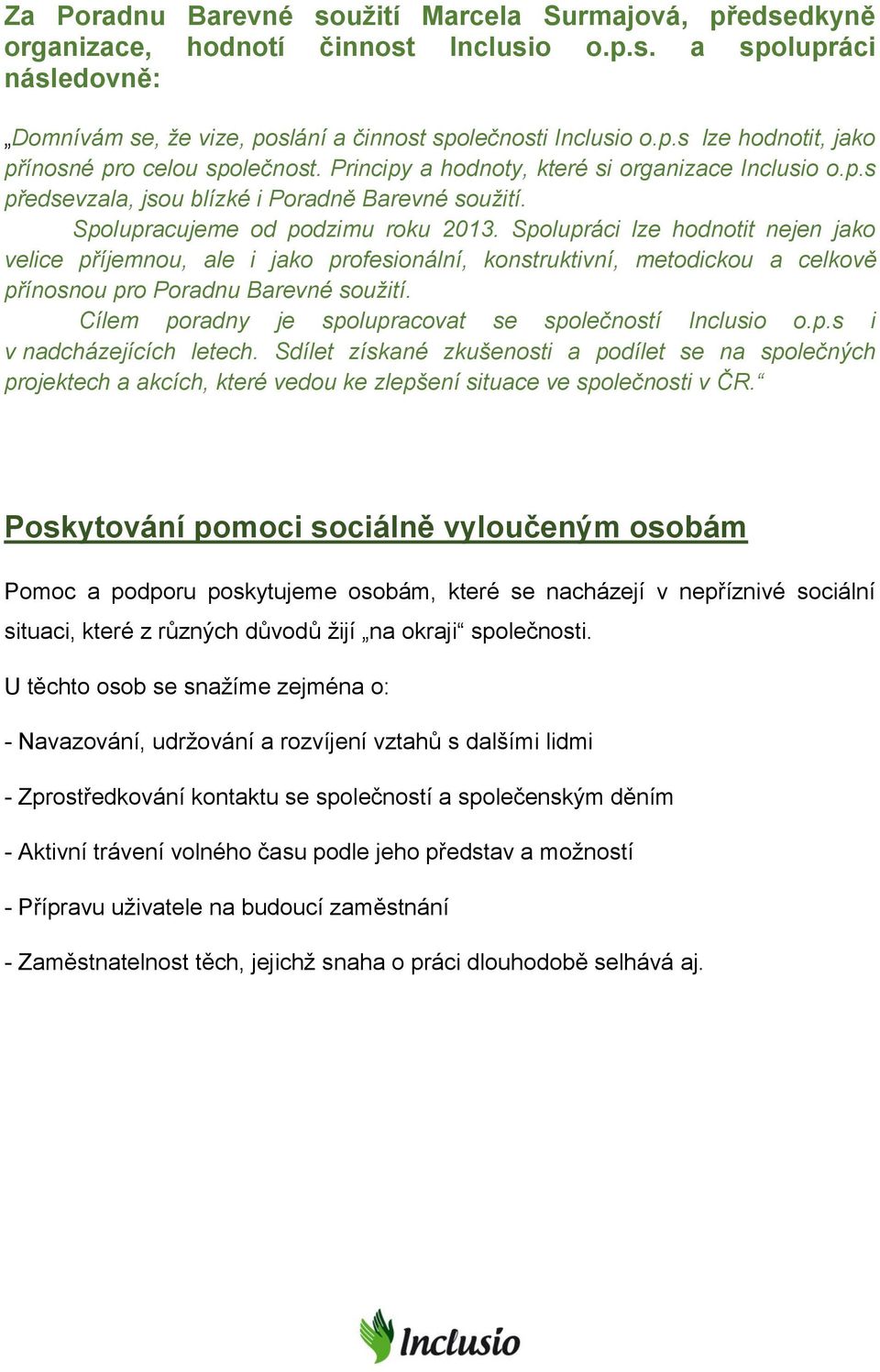 Spolupráci lze hodnotit nejen jako velice příjemnou, ale i jako profesionální, konstruktivní, metodickou a celkově přínosnou pro Poradnu Barevné soužití.