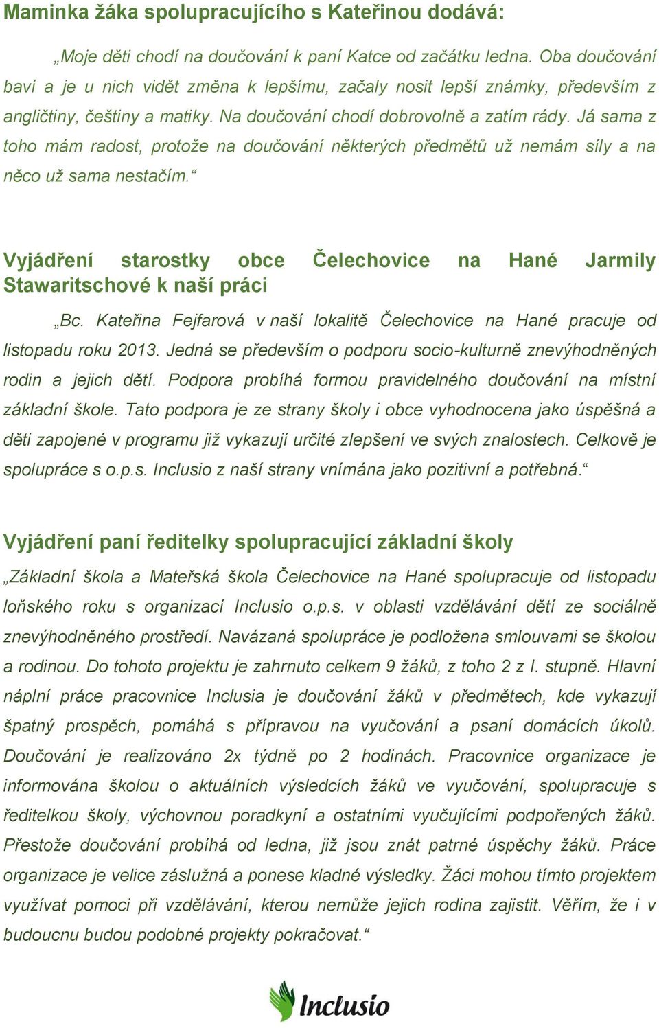 Já sama z toho mám radost, protože na doučování některých předmětů už nemám síly a na něco už sama nestačím. Vyjádření starostky obce Čelechovice na Hané Jarmily Stawaritschové k naší práci Bc.