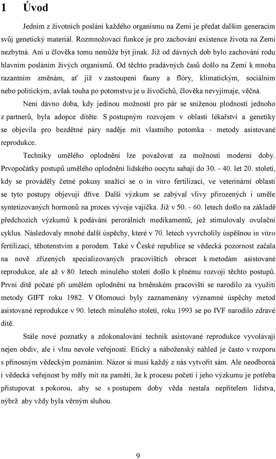 Od těchto pradávných časů došlo na Zemi k mnoha razantním změnám, ať jiţ v zastoupení fauny a flóry, klimatickým, sociálním nebo politickým, avšak touha po potomstvu je u ţivočichů, člověka