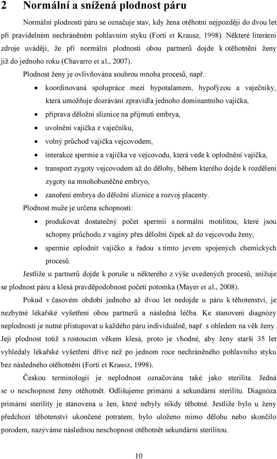 : koordinovaná spolupráce mezi hypotalamem, hypofýzou a vaječníky, která umoţňuje dozrávání zpravidla jednoho dominantního vajíčka, příprava děloţní sliznice na přijmutí embrya, uvolnění vajíčka z