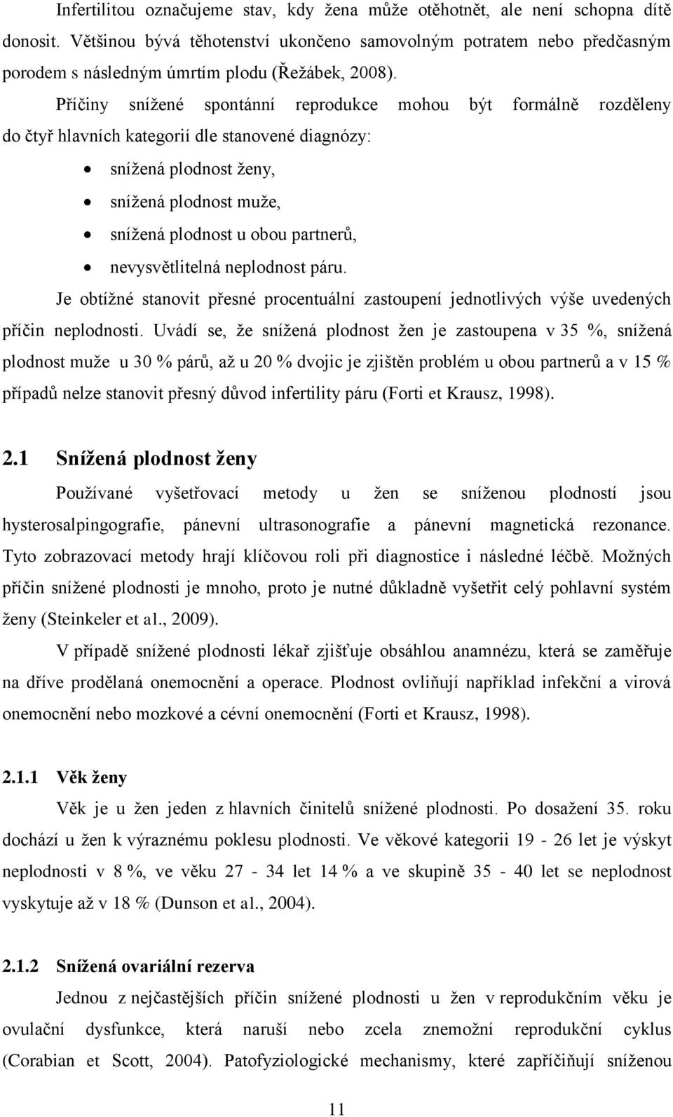 Příčiny sníţené spontánní reprodukce mohou být formálně rozděleny do čtyř hlavních kategorií dle stanovené diagnózy: sníţená plodnost ţeny, sníţená plodnost muţe, sníţená plodnost u obou partnerů,