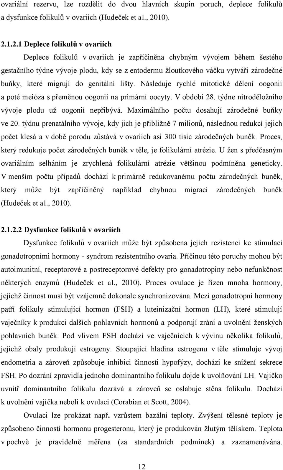 1.2.1 Deplece folikulů v ovariích Deplece folikulů v ovariích je zapříčiněna chybným vývojem během šestého gestačního týdne vývoje plodu, kdy se z entodermu ţloutkového váčku vytváří zárodečné buňky,