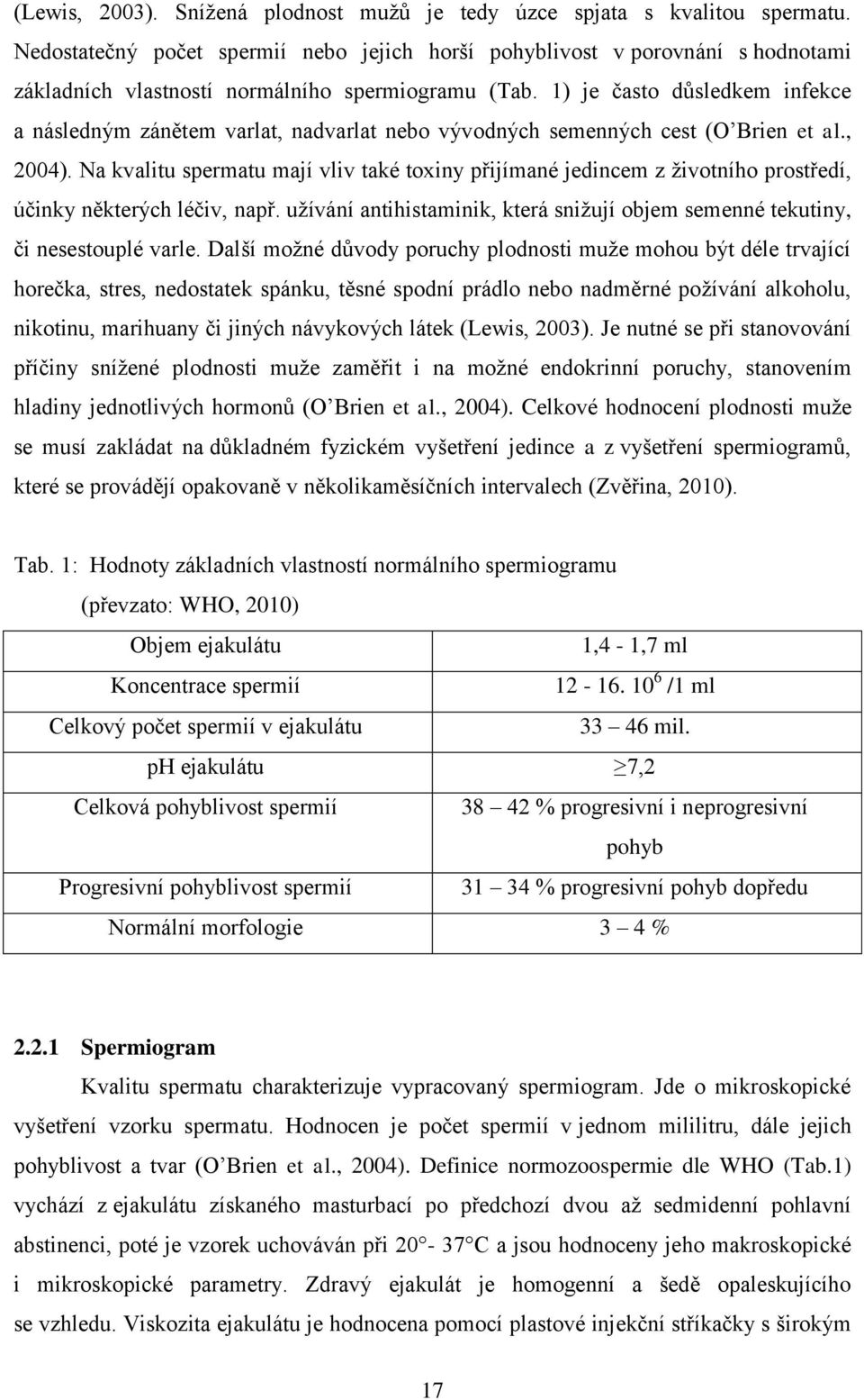 1) je často důsledkem infekce a následným zánětem varlat, nadvarlat nebo vývodných semenných cest (O Brien et al., 2004).