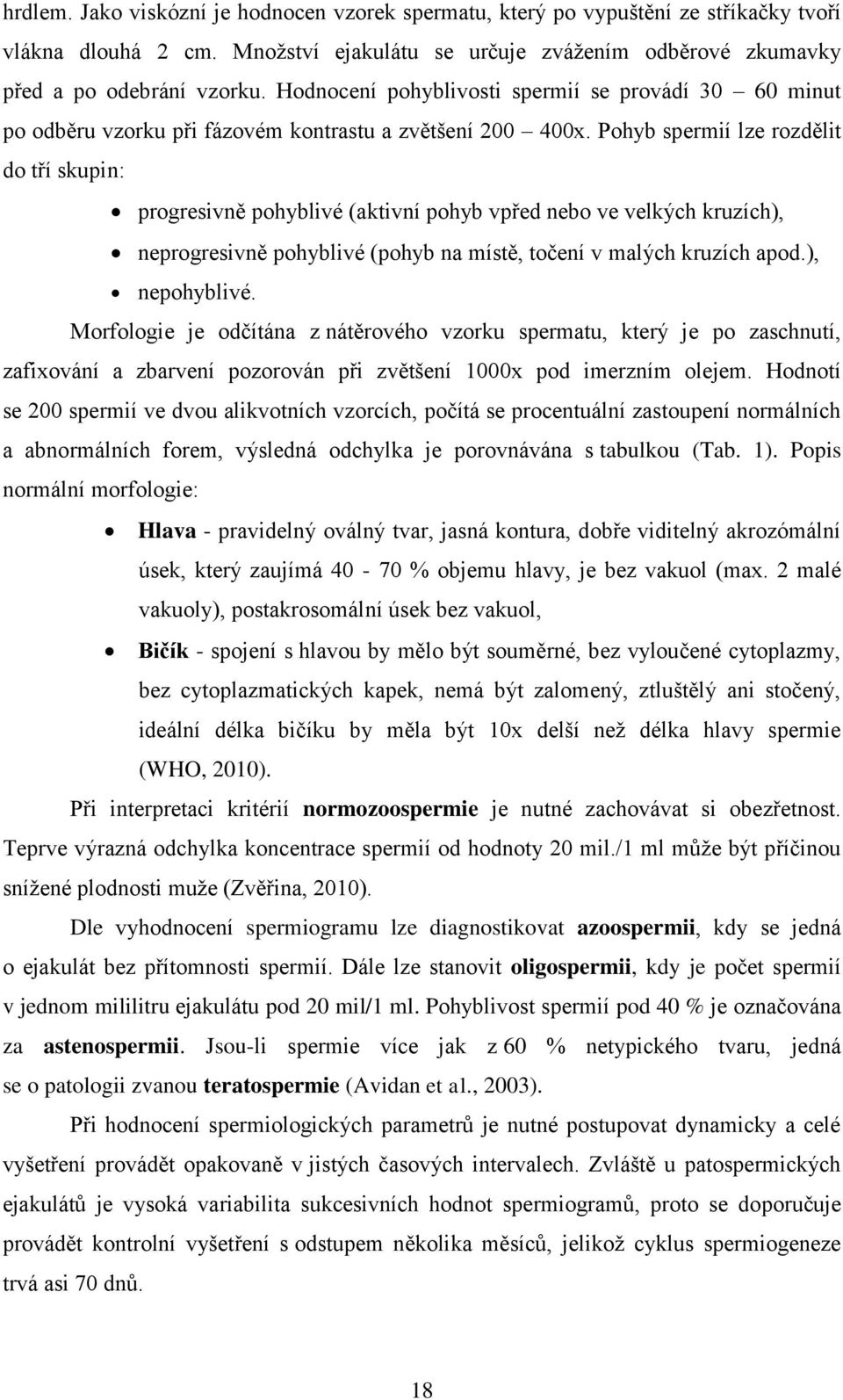 Pohyb spermií lze rozdělit do tří skupin: progresivně pohyblivé (aktivní pohyb vpřed nebo ve velkých kruzích), neprogresivně pohyblivé (pohyb na místě, točení v malých kruzích apod.), nepohyblivé.