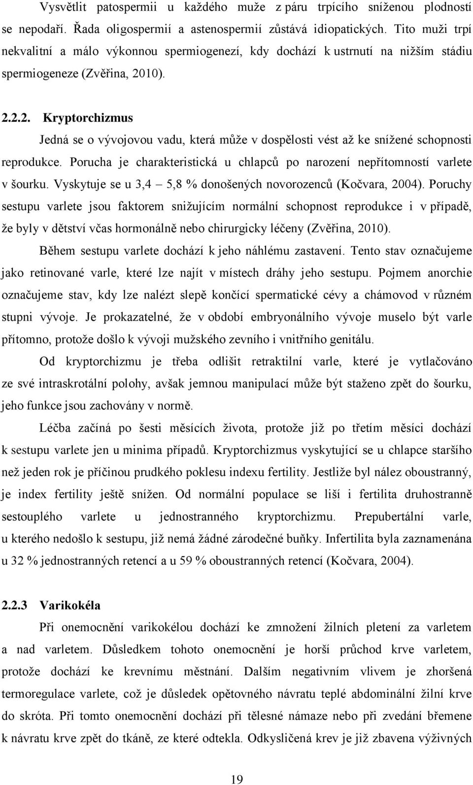 10). 2.2.2. Kryptorchizmus Jedná se o vývojovou vadu, která můţe v dospělosti vést aţ ke sníţené schopnosti reprodukce.